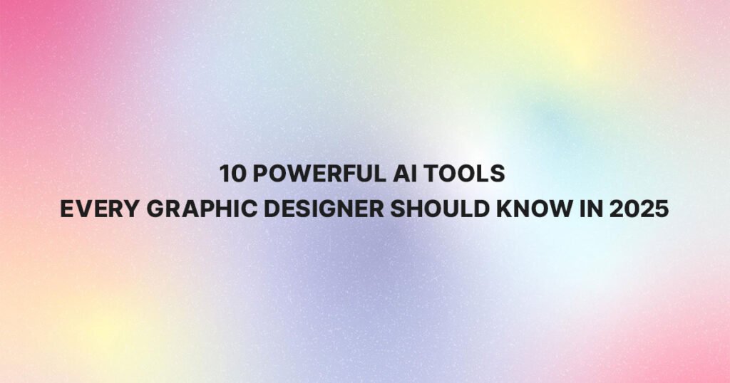 10 Powerful AI Tools Every Graphic Designer Should Know in 2025 - Osman ...